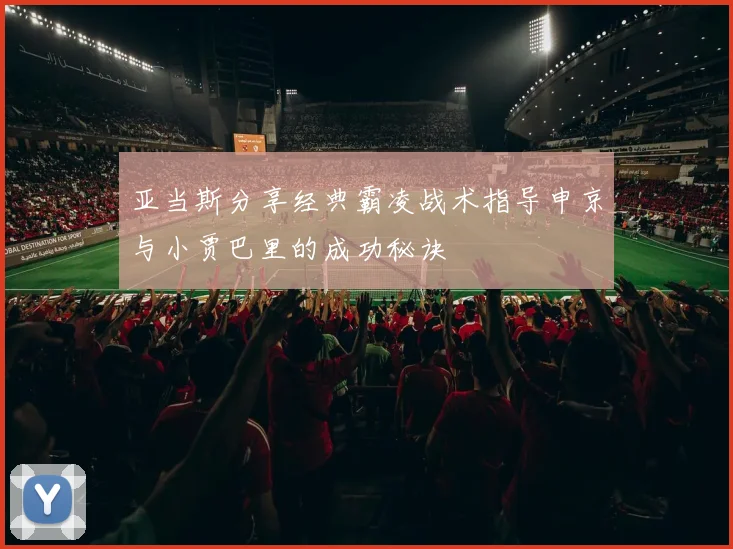 亚当斯分享经典霸凌战术指导申京与小贾巴里的成功秘诀