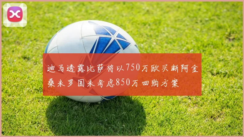迪马透露比萨将以750万欧买断阿金桑米罗国米考虑850万回购方案